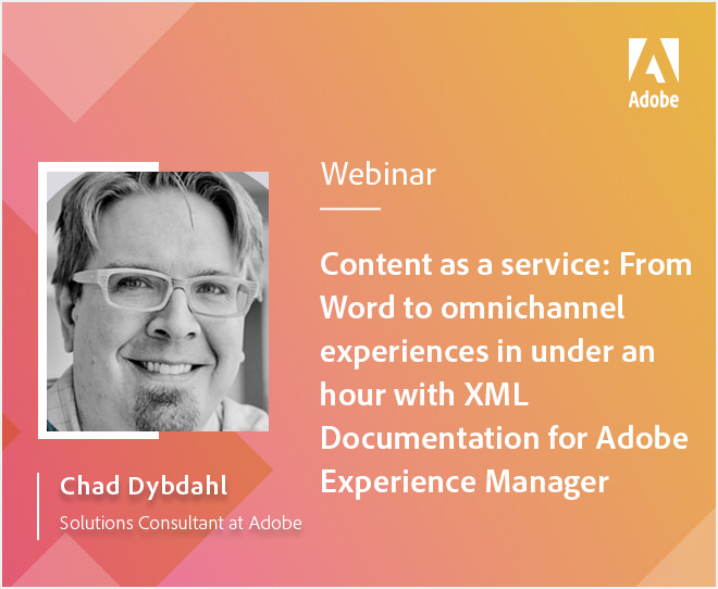 CIDM Webinar | Content as a service:
From Word to omnichannel
experiences in under an Hour with XML
Documentation for Adobe Experience
Manager